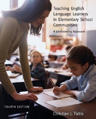 Teaching English Language Learners in Elementary Schools Communities: A Joinfostering Approach - Faltis, Christian J