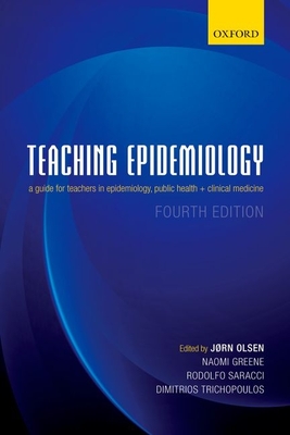 Teaching Epidemiology: A Guide for Teachers in Epidemiology, Public Health and Clinical Medicine - Olsen, Jorn (Editor), and Greene, Naomi (Editor), and Saracci, Rodolfo (Editor)