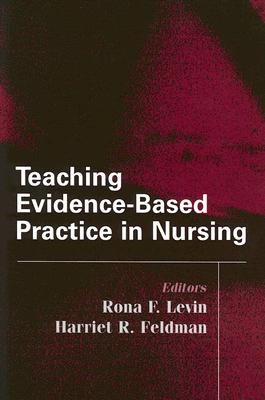 Teaching Evidence-Based Practice in Nursing: A Guide for Academic and Clinical Settings - Levin, Rona, PhD, RN (Editor), and Feldman, Harriet R, PhD, RN, Faan (Editor)