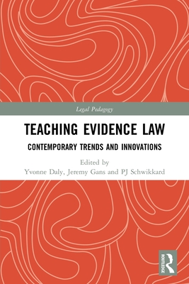 Teaching Evidence Law: Contemporary Trends and Innovations - Daly, Yvonne (Editor), and Gans, Jeremy (Editor), and Schwikkard, Pj (Editor)