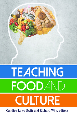Teaching Food and Culture - Swift, Candice Lowe (Editor), and Wilk, Richard R (Editor)