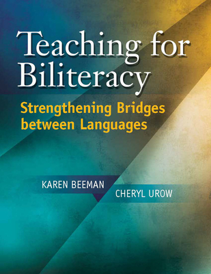 Teaching for Biliteracy: Strengthening Bridges Between Languages - Beeman, Karen, and Urow, Cheryl, and Escamilla, Kathy (Foreword by)