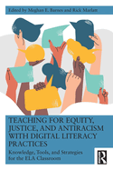 Teaching for Equity, Justice, and Antiracism with Digital Literacy Practices: Knowledge, Tools, and Strategies for the Ela Classroom