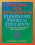 Teaching for Outcomes in Elementary Physical Education: A Guide for Curriculum and Assessment