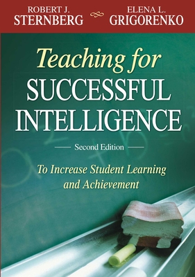 Teaching for Successful Intelligence: To Increase Student Learning and Achievement - Grigorenko, Elena L, PhD, and Sternberg, Robert J, PhD