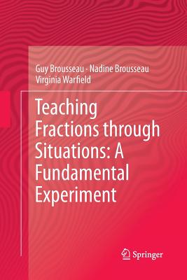 Teaching Fractions through Situations: A Fundamental Experiment - Brousseau, Guy, and Brousseau, Nadine, and Warfield, Virginia