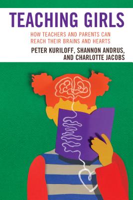 Teaching Girls: How Teachers and Parents Can Reach Their Brains and Hearts - Kuriloff, Peter, and Andrus, Shannon, and Jacobs, Charlotte