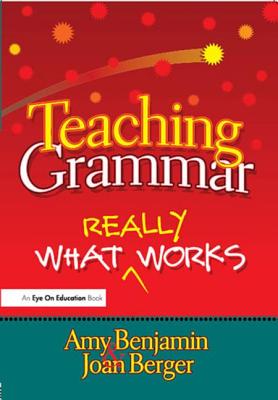 Teaching Grammar: What Really Works - Benjamin, Amy, and Berger, Joan
