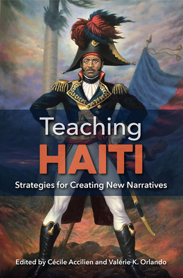 Teaching Haiti: Strategies for Creating New Narratives - Accilien, Ccile (Editor), and Orlando, Valrie K (Editor)