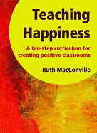 Teaching Happiness: A Ten-step Curriculum for Creating Positive Classrooms