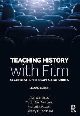Teaching History with Film: Strategies for Secondary Social Studies - Marcus, Alan S., and Metzger, Scott Alan, and Paxton, Richard J.