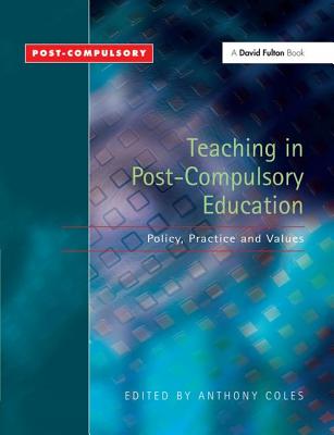 Teaching in Post-Compulsory Education: Policy, Practice and Values - Coles, Anthony (Editor), and McGrath, Karen (Editor)