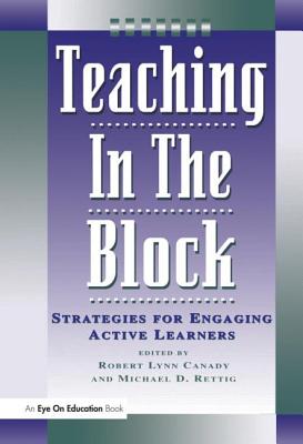 Teaching in the Block: Strategies for Engaging Active Learners - Rettig, Michael D, and Canady, Robert Lynn