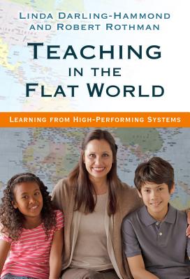 Teaching in the Flat World: Learning from High-Performing Systems - Darling-Hammond, Linda, Dr., Edd, and Rothman, Robert