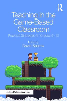 Teaching in the Game-Based Classroom: Practical Strategies for Grades 6-12 - Seelow, David (Editor)