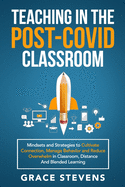 Teaching in the Post Covid Classroom: Mindsets and Strategies to Cultivate Connection, Manage Behavior and Reduce Overwhelm in Classroom, Distance and Blended Learning