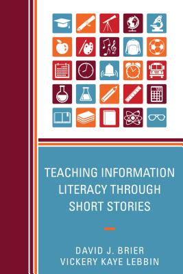 Teaching Information Literacy through Short Stories - Brier, David, and Lebbin, Vickery Kaye