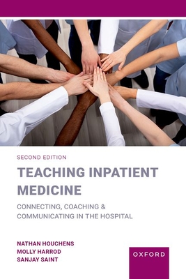 Teaching Inpatient Medicine: Connecting, Coaching, and Communicating in the Hospital - Houchens, Nathan, and Harrod, Molly, and Saint, Sanjay