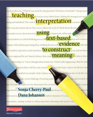 Teaching Interpretation: Using Text-Based Evidence to Construct Meaning - Cherry-Paul, Sonja, and Johansen, Dana