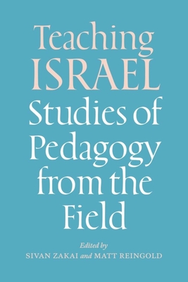 Teaching Israel: Studies of Pedagogy from the Field - Zakai, Sivan (Editor), and Reingold, Matt (Editor)