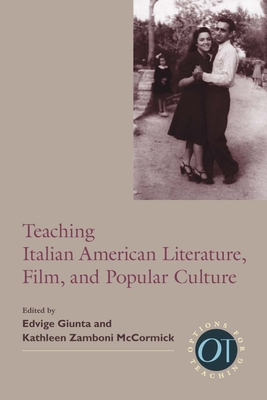 Teaching Italian American Literature, Film, and Popular Culture - Giunta, Edvige (Editor), and McCormick, Kathleen Zamboni (Editor)