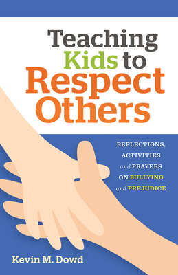 Teaching Kids to Respect Others: Reflections, Activities & Prayers for Catechists and Families - Dowd, Kevin