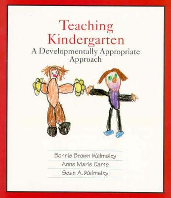 Teaching Kindergarten: A Developmentally Appropriate Approach - Camp, Anne M, and Walmsley, Bonnie Brown, and Walmsley, Sean