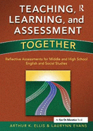 Teaching, Learning, and Assessment Together: Reflective Assessments for Middle and High School English and Social Studies