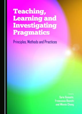 Teaching, Learning and Investigating Pragmatics: Principles, Methods and Practices - Gesuato, Sara (Editor), and Cheng, Winnie (Editor)