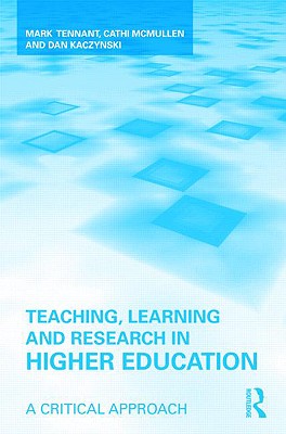 Teaching, Learning and Research in Higher Education: A Critical Approach - Tennant, Mark, and McMullen, Cathi, and Kaczynski, Dan