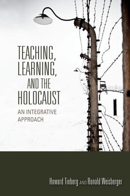 Teaching, Learning, and the Holocaust: An Integrative Approach - Tinberg, Howard B