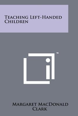 Teaching Left-Handed Children - Clark, Margaret MacDonald