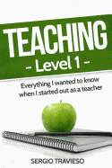 Teaching: Level 1: Everything I Wanted to Know When I Started Out as a Teacher.