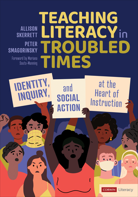 Teaching Literacy in Troubled Times: Identity, Inquiry, and Social Action at the Heart of Instruction - Skerrett, Allison, and Smagorinsky, Peter
