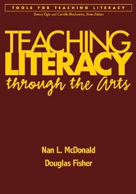 Teaching Literacy Through the Arts - McDonald, Nan L, Edd, and Fisher, Douglas, PhD