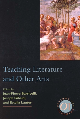 Teaching Literature and Other Arts - Barricelli, Jean-Pierre (Editor), and Gibaldi, Joseph (Editor), and Lauter, Estella (Editor)