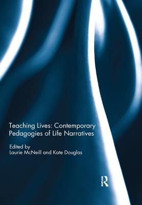 Teaching Lives: Contemporary Pedagogies of Life Narratives - McNeill, Laurie (Editor), and Douglas, Kate (Editor)