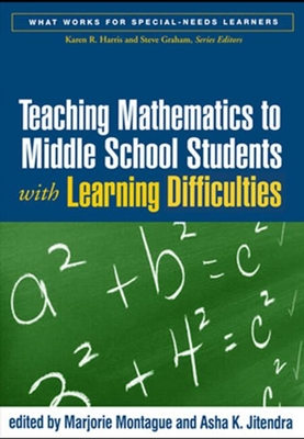Teaching Mathematics to Middle School Students with Learning Difficulties - Montague, Marjorie, PhD (Editor), and Jitendra, Asha K, PhD (Editor)