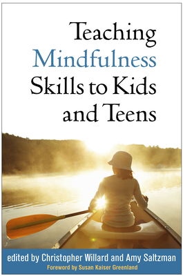 Teaching Mindfulness Skills to Kids and Teens - Willard, Christopher, PsyD, Psy D (Editor), and Saltzman, Amy, MD (Editor), and Greenland, Susan Kaiser, Jd (Foreword by)