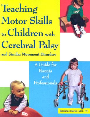 Teaching Motor Skills to Children with Cerebral Palsy and Similar Movement Disorders: A Guide for Parents and Professionals - Martin, Sieglinde