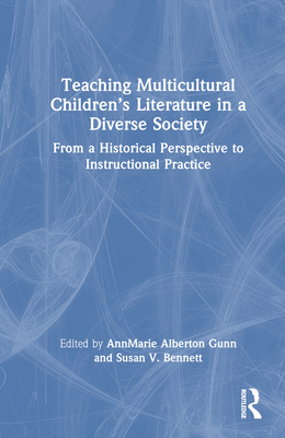 Teaching Multicultural Children's Literature in a Diverse Society: From a Historical Perspective to Instructional Practice - Gunn, Annmarie Alberton (Editor), and Bennett (Editor)