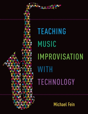 Teaching Music Improvisation with Technology - Fein, Michael