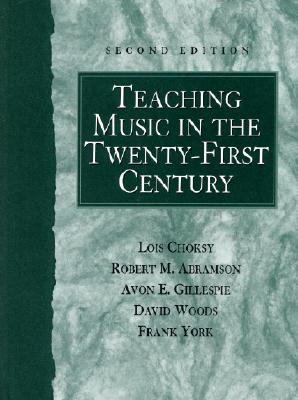 Teaching Music in the Twenty-First Century - Choksy, Lois, and Abramson, Robert, and Gillespie, Avon