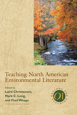 Teaching North American Environmental Literature - Christensen, Laird (Editor), and Long, Mark C (Editor), and Waage, Frederick O (Editor)