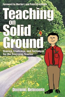 Teaching on Solid Ground: Nuance, Challenge, and Technique for the Emerging Teacher - Belmonte, Dominic V