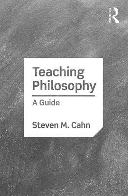 Teaching Philosophy: A Guide - Cahn, Steven M