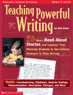 Teaching Powerful Writing: 25 Short Read-Aloud Stories and Lessons That Motivate Students to Use Literary Elements in Their Writing