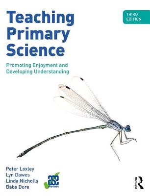 Teaching Primary Science: Promoting Enjoyment and Developing Understanding - Loxley, Peter, and Dawes, Lyn, and Nicholls, Linda