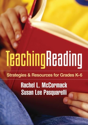 Teaching Reading: Strategies and Resources for Grades K-6 - McCormack, Rachel L, Edd, and Pasquarelli, Susan Lee, Edd