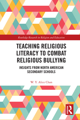 Teaching Religious Literacy to Combat Religious Bullying: Insights from North American Secondary Schools - Chan, W Y Alice